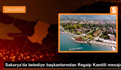 Sapanca, Serdivan ve Ferizli Belediye Başkanlarından Regaip Kandili Mesajı