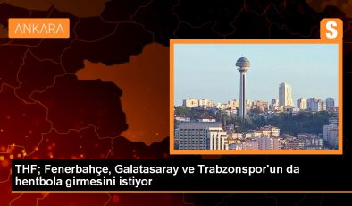 Türkiye Hentbol Federasyonu Başkanı Uğur Kılıç, Fenerbahçe, Galatasaray ve Trabzonspor’un da hentbol takımı kurmalarını istedi