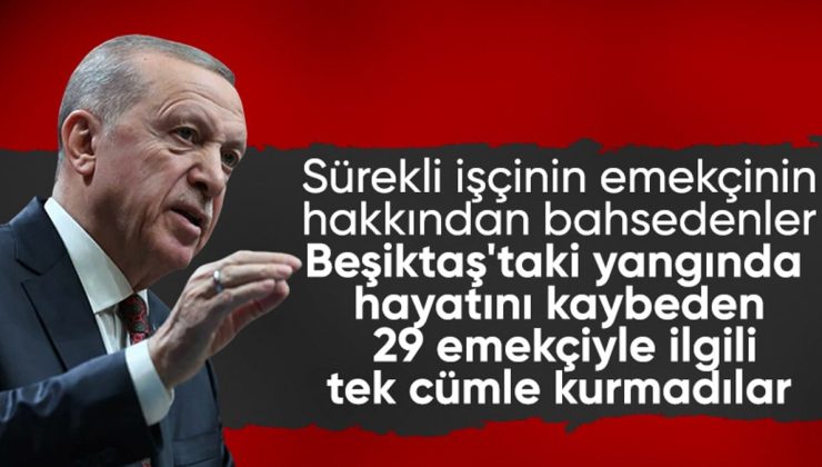 Erdoğan: Beşiktaş’ta 29 işçinin ölümüne göz yumdular
