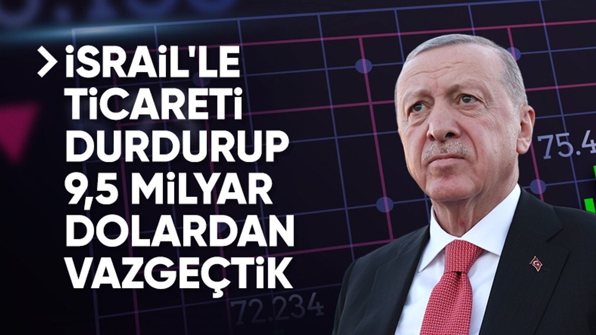 Cumhurbaşkanı Erdoğan: İsrail ile ticareti tamamen durdurduk